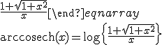 \text{cosech}\left(\text{arccosech}(x)\right)=x\\\frac{2}{e^{\text{arccosech}(x)}-e^{-\text{arccosech}(x)}}=x\\xe^{\text{arccosech}(x)}-xe^{-\text{arccosech}(x)}=2\\xe^{2\text{arccosech}(x)}-2e^{\text{arccosech}(x)}-x=0\\\begin{eqnarray}e^{\text{arccosech}(x)}&=&\frac{2+\sqrt{4+4x^2}}{2x}\\&=&\frac{1+\sqrt{1+x^2}}{x}\end{eqnarray}\\\text{arccosech}(x)=\log\left{\frac{1+\sqrt{1+x^2}}{x}\right}