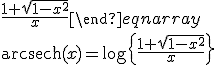 \text{sech}\left(\text{arcsech}(x)\right)=x\\\frac{2}{e^{\text{arcsech}(x)}+e^{-\text{arcsech}(x)}}=x\\xe^{\text{arcsech}(x)}+xe^{-\text{arcsech}(x)}=2\\xe^{2\text{arcsech}(x)}-2e^{\text{arcsech}(x)}+x=0\\\begin{eqnarray}e^{\text{arcsech}(x)}&=&\frac{2+\sqrt{4-4x^2}}{2x}\\&=&\frac{1+\sqrt{1-x^2}}{x}\end{eqnarray}\\\text{arcsech}(x)=\log\left{\frac{1+\sqrt{1-x^2}}{x}\right}